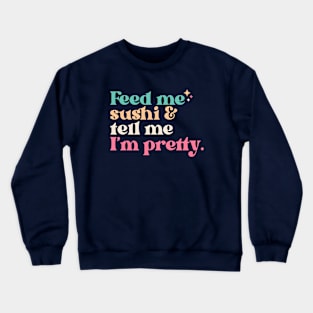 Vintage Feed Me Sushi and Tell Me I'm Pretty // Funny Colorful Quote Crewneck Sweatshirt